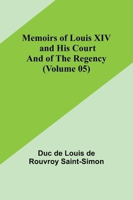 bokomslag Memoirs of Louis XIV and His Court and of the Regency (Volume 05)