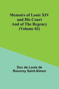 bokomslag Memoirs of Louis XIV and His Court and of the Regency (Volume 02)