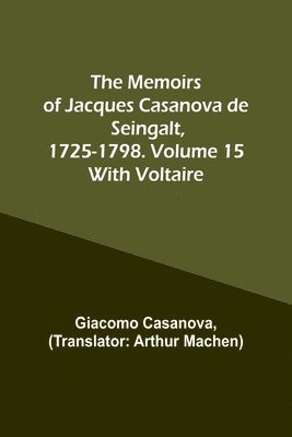 The Memoirs of Jacques Casanova de Seingalt, 1725-1798. Volume 15 1