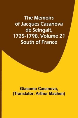 The Memoirs of Jacques Casanova de Seingalt, 1725-1798. Volume 21 1