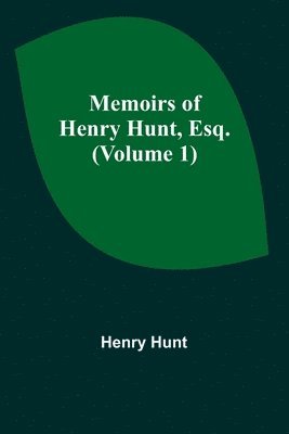 bokomslag Memoirs of Henry Hunt, Esq. (Volume 1)