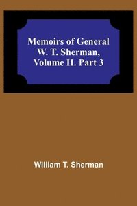 bokomslag Memoirs of General W. T. Sherman, Volume II. Part 3