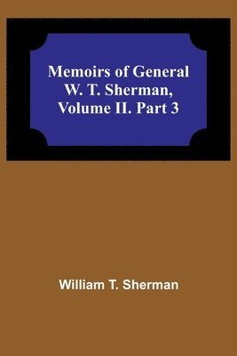bokomslag Memoirs of General W. T. Sherman, Volume II. Part 3