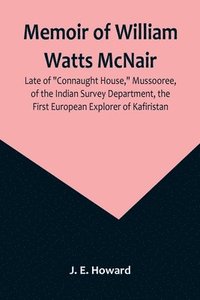 bokomslag Memoir of William Watts McNair, Late of "Connaught House," Mussooree, of the Indian Survey Department, the First European Explorer of Kafiristan