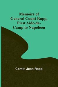 bokomslag Memoirs of General Count Rapp, first aide-de-camp to Napoleon