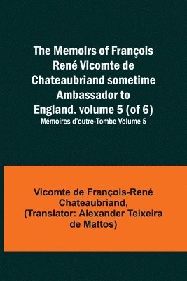 Vicomt de François-René Chateaubriand - Memoirs of François René Vicomte de Chateaubriand sometime Ambassador to England. volume 5 (of 6); Mémoires d'outre-tombe volume 5, Häftad