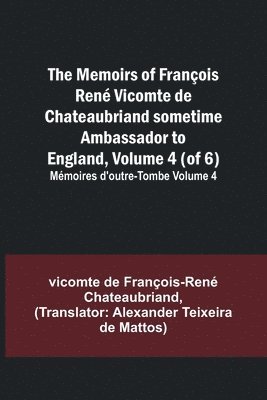 Vicomt de François-René Chateaubriand - Memoirs of François René Vicomte de Chateaubriand sometime Ambassador to England, Volume 4 (of 6); Mémoires d'outre-tombe volume 4, Häftad