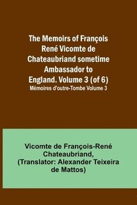 bokomslag The Memoirs of Francois Rene Vicomte de Chateaubriand sometime Ambassador to England. volume 3 (of 6); Memoires d'outre-tombe volume 3
