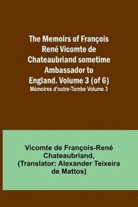 bokomslag The Memoirs of Franois Ren Vicomte de Chateaubriand sometime Ambassador to England. volume 3 (of 6); Mmoires d'outre-tombe volume 3