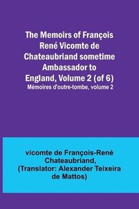 bokomslag The Memoirs of Francois Rene Vicomte de Chateaubriand sometime Ambassador to England, Volume 2 (of 6); Memoires d'outre-tombe, volume 2
