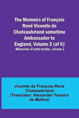 Vicomt de François-René Chateaubriand - Memoirs of François René Vicomte de Chateaubriand sometime Ambassador to England, Volume 2 (of 6); Mémoires d'outre-tombe, volume 2, Häftad