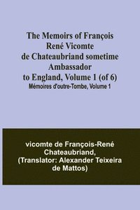 bokomslag The Memoirs of Francois Rene Vicomte de Chateaubriand sometime Ambassador to England, Volume 1 (of 6); Memoires d'outre-tombe, volume 1