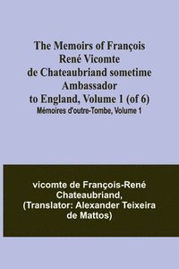 bokomslag The Memoirs of Franois Ren Vicomte de Chateaubriand sometime Ambassador to England, Volume 1 (of 6); Mmoires d'outre-tombe, volume 1