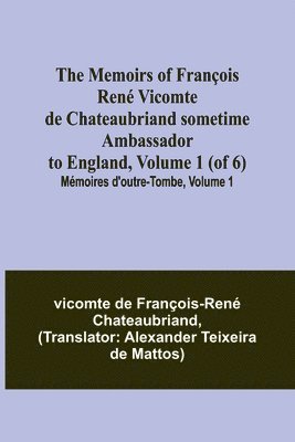 Vicomt de François-René Chateaubriand - Memoirs of François René Vicomte de Chateaubriand sometime Ambassador to England, Volume 1 (of 6); Mémoires d'outre-tombe, volume 1, Häftad