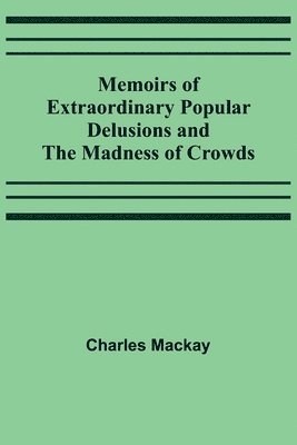 Charles MacKay - Memoirs of Extraordinary Popular Delusions and the Madness of Crowds, Häftad