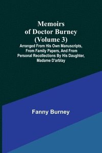 bokomslag Memoirs of Doctor Burney (Volume 3); Arranged from his own manuscripts, from family papers, and from personal recollections by his daughter, Madame d'Arblay