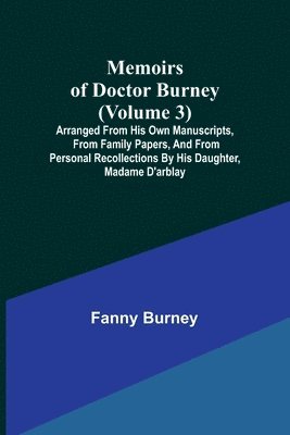 Memoirs of Doctor Burney (Volume 3); Arranged from his own manuscripts, from family papers, and from personal recollections by his daughter, Madame d'Arblay 1