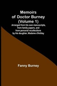 bokomslag Memoirs of Doctor Burney (Volume 1); Arranged from his own manuscripts, from family papers, and from personal recollections by his daughter, Madame d'Arblay