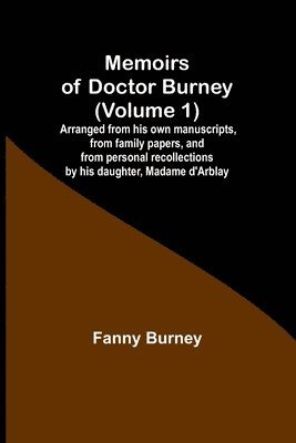 bokomslag Memoirs of Doctor Burney (Volume 1); Arranged from his own manuscripts, from family papers, and from personal recollections by his daughter, Madame d'Arblay