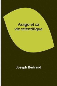 bokomslag Arago et sa vie scientifique