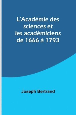 bokomslag L'Acadmie des sciences et les acadmiciens de 1666  1793