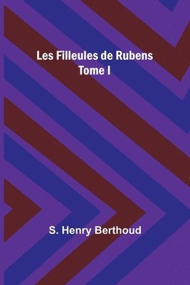 bokomslag Les Filleules de Rubens; Tome I