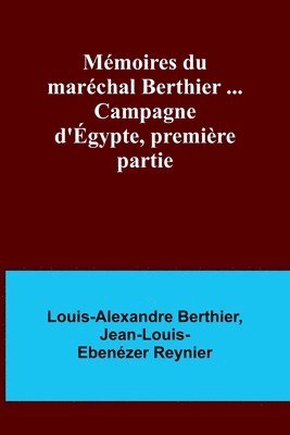 Memoires du marechal Berthier ... Campagne d'Egypte, premiere partie 1