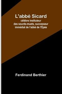 bokomslag L'abbe Sicard; celebre instituteur des sourds-muets, successeur immediat de l'abbe de l'Epee