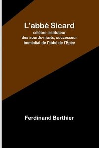 bokomslag L'abbé Sicard; célèbre instituteur des sourds-muets, successeur immédiat de l'abbé de l'Épée