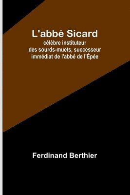L'abbe Sicard; celebre instituteur des sourds-muets, successeur immediat de l'abbe de l'Epee 1