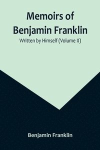 bokomslag Memoirs of Benjamin Franklin; Written by Himself (Volume II)