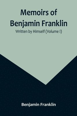 bokomslag Memoirs of Benjamin Franklin; Written by Himself (Volume I)