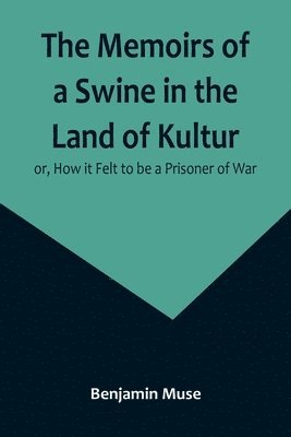 bokomslag Memoirs of a Swine in the Land of Kultur; or, How it Felt to be a Prisoner of War