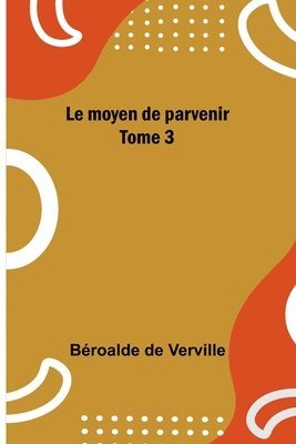 bokomslag Le moyen de parvenir; Tome 3