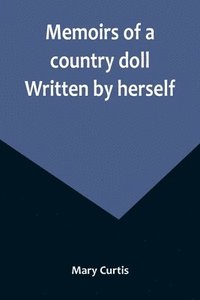 bokomslag Memoirs of a country doll. Written by herself