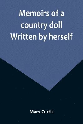 bokomslag Memoirs of a country doll. Written by herself