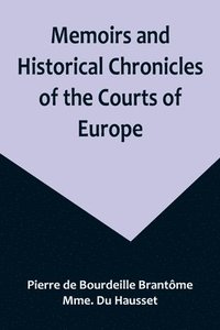 bokomslag Memoirs and Historical Chronicles of the Courts of Europe; Memoirs of Marguerite de Valois, Queen of France, Wife of Henri IV; of Madame de Pompadour of the Court of Louis XV; and of Catherine de