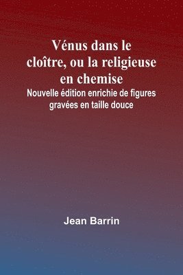 bokomslag Vénus dans le cloître, ou la religieuse en chemise; Nouvelle édition enrichie de figures gravées en taille douce