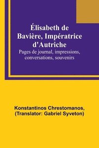 bokomslag Elisabeth de Baviere, Imperatrice d'Autriche; Pages de journal, impressions, conversations, souvenirs