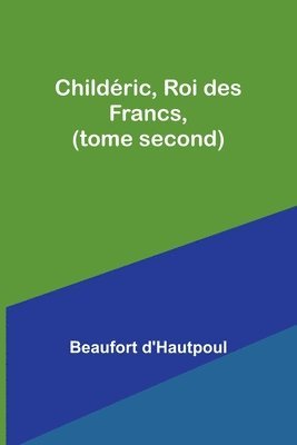 Childeric, Roi des Francs, (tome second) 1