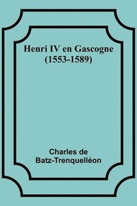 bokomslag Henri IV en Gascogne (1553-1589)