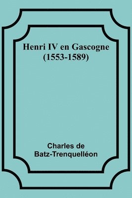 bokomslag Henri IV en Gascogne (1553-1589)