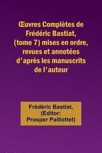 bokomslag OEuvres Complètes de Frédéric Bastiat, (tome 7) mises en ordre, revues et annotées d'après les manuscrits de l'auteur