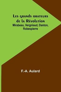 bokomslag Les grands orateurs de la Revolution; Mirabeau, Vergniaud, Danton, Robespierre