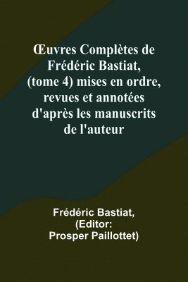 OEuvres Complètes de Frédéric Bastiat, (tome 4) mises en ordre, revues et annotées d'après les manuscrits de l'auteur