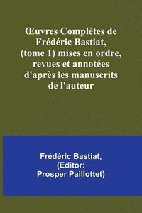 bokomslag OEuvres Compltes de Frdric Bastiat, (tome 1) mises en ordre, revues et annotes d'aprs les manuscrits de l'auteur