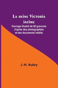 bokomslag reine Victoria intime; Ouvrage illustré de 60 gravures d'après des photographies et des documents inédits