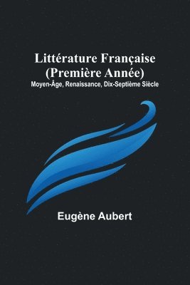 Littrature Franaise (Premire Anne); Moyen-ge, Renaissance, Dix-Septime Sicle 1