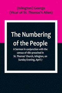 bokomslag Numbering of the People; A Sermon in conjunction with the census of 1861 preached in St. Thomas' Church, Islington, on Sunday Evening, April 7