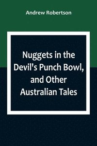 bokomslag Nuggets in the Devil's Punch Bowl, and Other Australian Tales